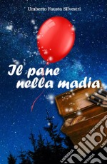 Il pane nella madia. Alla libertà, a mia madre libro