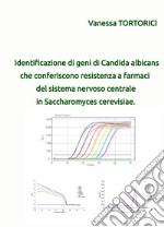 Identificazione di geni di Candida albicans che conferiscono resistenza a farmaci del sistema nervoso centrale in Saccharomyces cerevisiae libro