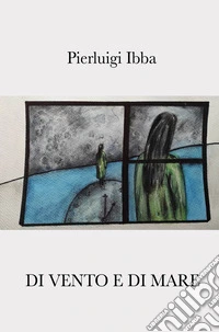 Di vento e di mare. Ediz. italiana e inglese libro