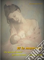 W le mamme! Che specie di donna! libro