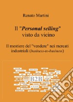 Il 'Personal selling' visto da vicino. Il mestiere del 'vendere' nei mercati industriali (business-to-business) libro