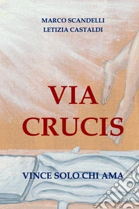 Via Crucis. Vince solo chi ama libro