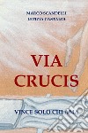 Via Crucis. Vince solo chi ama libro di Scandelli Marco