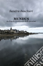 MUNDUS. La fragile consistenza delle passioni libro