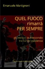 Quel fuoco rimarrà per sempre. Gli intrecci in crescendo tra U2 ed esistenza libro