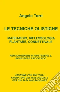 Le tecniche olistiche. Massaggio, riflessologia plantare, connettivale libro