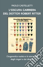 L'oscura carriera del dottor Robert Ritter. L'eugenetica nazista e lo sterminio degli zingari e dei disabili