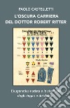 L'oscura carriera del dottor Robert Ritter. L'eugenetica nazista e lo sterminio degli zingari e dei disabili libro di Castelletti Paolo