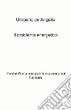 Il problema energetico. Perché l'Italia non può fare a meno del nucleare libro di De Angelis Umberto
