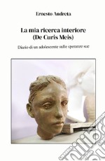 La mia ricerca interiore (De Curis Meis). Diario di un adolescente sulle speranze sue libro