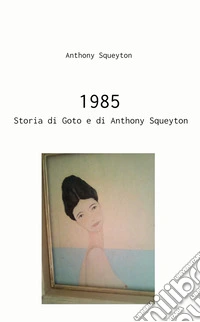 1985. Storia di Goto e di Anthony Squeyton libro