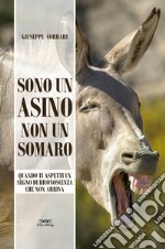 Sono un asino, non un somaro. Quando ti aspetti un segno di riconoscenza che non arriva libro