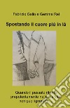 Spostando il cuore piu in la. Quando il passato ritorna prepotentemente nella tua vita non puoi ignorarlo ... libro