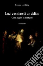 Luci e ombre di un delitto. Caravaggio in indagine libro