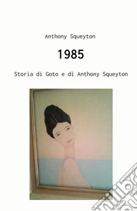 1985. Storia di Goto e di Anthony Squeyton libro