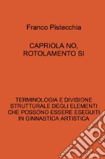 Capriola no, rotolamento si. Terminologia e divisione strutturale degli elementi che possono essere eseguiti in ginnastica artistica libro