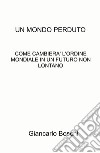 Un mondo perduto. Come cambierà l'ordine mondiale in un futuro non lontano libro di Boschi Giancarlo