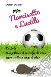 Narcisetto e Lucilla. La storia di un pallone e di una talpa che vivono sopra e sotto un campo di calcio. Ediz. a colori libro di Gasperini Isabella