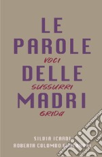 Le parole delle madri. Voci sussurri grida