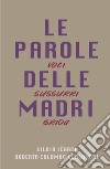 Le parole delle madri. Voci sussurri grida libro