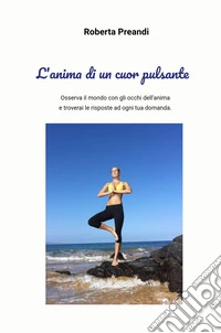 L'anima di un cuor pulsante. Osserva il mondo con gli occhi dell'anima e troverai le risposte ad ogni tua domanda. libro