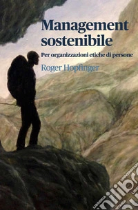 Management sostenibile. Per organizzazioni etiche di persone libro