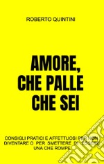 Amore, che palle che sei. Consigli pratici e affettuosi per non diventare - o smettere di essere - una compagna che rompe libro