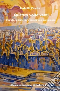 Quattro volte venti. Una storia italiana (a cavallo con sentimento) libro