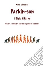 Parkin-Son. Il figlio di Parky. Ovvero, convivere con questo parente 'scomodo'