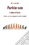 Parkin-Son. Il figlio di Parky. Ovvero, convivere con questo parente 'scomodo' libro di Serasini Miro