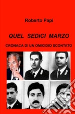 Quel sedici marzo. Cronaca di un omicidio scontato libro