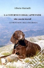 La Coturnice degli Appennini. Vita caccia ricordi. (Le montagne delle Duchessa) libro