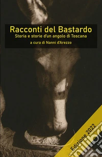 Racconti del Bastardo. Storia e storie d'un angolo di Toscana libro
