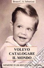 Volevo catalogare il mondo. Memorie di un adolescente curioso libro