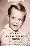 Volevo catalogare il mondo. Memorie di un adolescente curioso libro