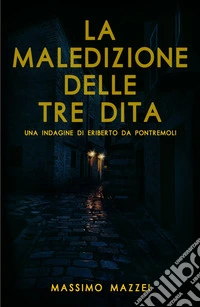 La maledizione delle tre dita. Una indagine di Eriberto da Pontremoli libro