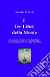 I Tre Libri della Mente. Un percorso a ritroso tra gli archetipi millenari fino alla vera origine dell'Uomo libro di Sabioni Sandro