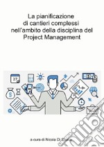 La pianificazione di cantieri complessi nell'ambito della disciplina del Project Management. Il caso studio del quartiere Ponte Lambro in Milano libro