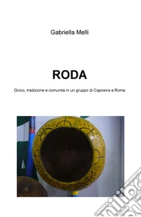 Roda. Gioco, tradizione e comunità in un gruppo di Capoeira a Roma libro