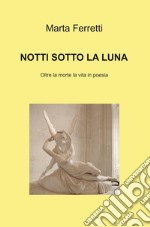 Notti sotto la luna. Oltre la morte la vita in poesia libro