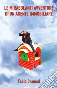 Le mirabolanti avventure di un agente immobiliare libro