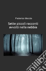 Sette piccoli racconti avvolti nella nebbia libro