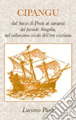 Cipangu. Dal Sacco di Prato ai samurai del periodo Sengoku, nel sedicesimo secolo dell'era cristiana libro