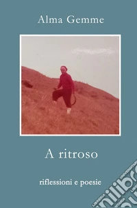 A ritroso. Riflessioni e poesie libro
