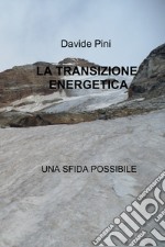 La transizione energetica. Una sfida possibile libro