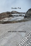 La transizione energetica. Una sfida possibile libro di Pini Davide