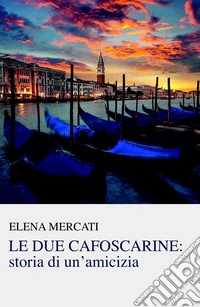 Le due cafoscarine: storia di un'amicizia libro