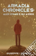 Arkadia Chronicle's. Alex Evans e gli Axrox libro