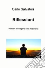 Riflessioni. Pensieri che vagano nella mia mente libro