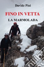 Fino in vetta. La Marmolada libro